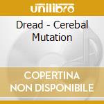 Dread - Cerebal Mutation cd