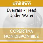 Everrain - Head Under Water cd