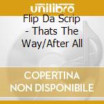 Flip Da Scrip - Thats The Way/After All cd musicale di Flip Da Scrip