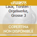 Laux, Torsten - Orgelwerke, Grosse 3 cd