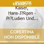 Kaiser, Hans-J?Rgen - Pr?Ludien Und Fugen/Vi Sonate/Benedictus/ cd