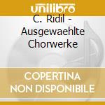 C. Ridil - Ausgewaehlte Chorwerke