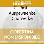 C. Ridil - Ausgewaehlte Chorwerke cd