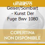 Geiser/Sombart - Kunst Der Fuge Bwv 1080 cd