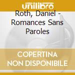 Roth, Daniel - Romances Sans Paroles cd musicale di Roth, Daniel