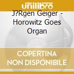 J?Rgen Geiger - Horowitz Goes Organ cd