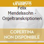 Felix Mendelssohn - Orgeltranskriptionen cd musicale di Felix Mendelssohn Bartholdy (1809