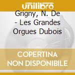 Grigny, N. De - Les Grandes Orgues Dubois cd musicale di Grigny, N. De