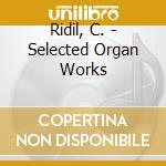 Ridil, C. - Selected Organ Works cd