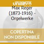 Max Reger (1873-1916) - Orgelwerke cd musicale di Max Reger (1873