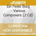 Ein Feste Burg - Various Composers (2 Cd) cd