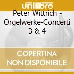 Peter Wittrich - Orgelwerke-Concerti 3 & 4 cd