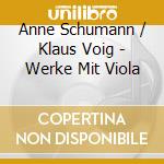 Anne Schumann / Klaus Voig - Werke Mit Viola cd musicale