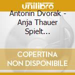 Antonin Dvorak - Anja Thauer Spielt Cellokonzerte cd