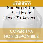 Nun Singet Und Seid Froh: Lieder Zu Advent und Weinnacht cd