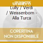 Lully / Verdi / Weissenborn - Alla Turca cd