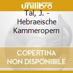 Tal, J. - Hebraeische Kammeropern cd