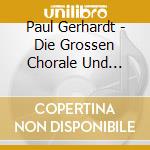 Paul Gerhardt - Die Grossen Chorale Und Geistlichen Lieder cd musicale di Gerhardt Paul
