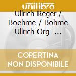 Ullrich Reger / Boehme / Bohme Ullrich Org - Reger/Gigout/Liszt/Franck/Dupre cd musicale di Die Sauer