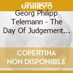 Georg Philipp Telemann - The Day Of Judgement Twv 6: 8 cd musicale di Telemann Georg Philip