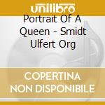 Portrait Of A Queen - Smidt Ulfert Org cd musicale di Portrait Of A Queen