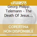 Georg Philipp Telemann - The Death Of Jesus Twv 5: 6 cd
