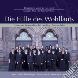 Die Fulle Des Wohllauts: Romantic Music For Women's Choir - Rheinberger, Holst, Brahms cd musicale di Brahms Johannes / Rheinberger Joseph Gabriel
