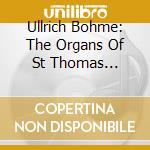 Ullrich Bohme: The Organs Of St Thomas Leipzig cd musicale di Ullrich Bohme