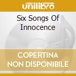 Six Songs Of Innocence cd musicale