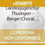 Landesjugenchor Thuringen - Berger:Choral Works cd musicale di Landesjugenchor Thuringen