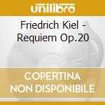 Friedrich Kiel - Requiem Op.20 cd musicale di Kiel Friedrich