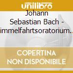 Johann Sebastian Bach - Himmelfahrtsoratorium Bwv 11 cd musicale di Johann Sebastian Bach