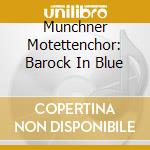 Munchner Motettenchor: Barock In Blue cd