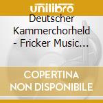 Deutscher Kammerchorheld - Fricker Music For Choir cd