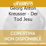 Georg Anton Kreusser - Der Tod Jesu cd