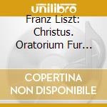 Franz Liszt: Christus. Oratorium Fur Soli, Chor, Orchester Und Orgel (2 Cd) cd