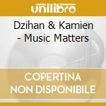 Dzihan & Kamien - Music Matters cd musicale di Kamien Dzihan