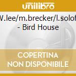W.lee/m.brecker/l.soloff - Bird House cd musicale di LEE WILL