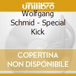 Wolfgang Schmid - Special Kick cd musicale di Wolfgang Schmid