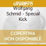 Wolfgang Schmid - Special Kick cd