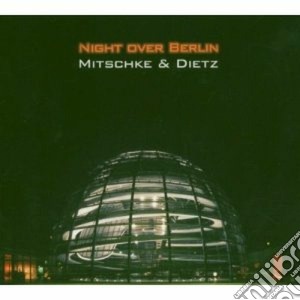 Mitschke & Dietz - Night Over Berlin cd musicale di MITSCHKE/DIETZ
