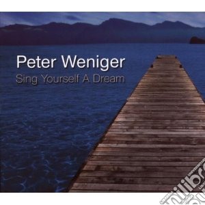 Peter Weniger - Sing Yourself A Dream cd musicale di Weniger Peter