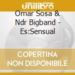 Omar Sosa & Ndr Bigband - Es:Sensual cd musicale di Omar Sosa & Ndr Bigband