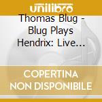Thomas Blug - Blug Plays Hendrix: Live 2010 cd musicale di Thomas Blug