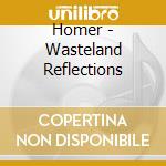 Homer - Wasteland Reflections cd musicale di Homer