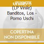 (LP Vinile) Banditos, Los - Porno Uschi vinile