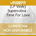 (LP Vinile) Supercobra - Time For Love vinile