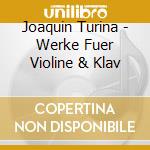Joaquin Turina - Werke Fuer Violine & Klav cd musicale di Joaquin Turina