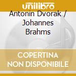 Antonin Dvorak / Johannes Brahms cd musicale di Antonin Dvorak / Brahms