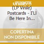 (LP Vinile) Postcards - I'Ll Be Here In The Morning vinile